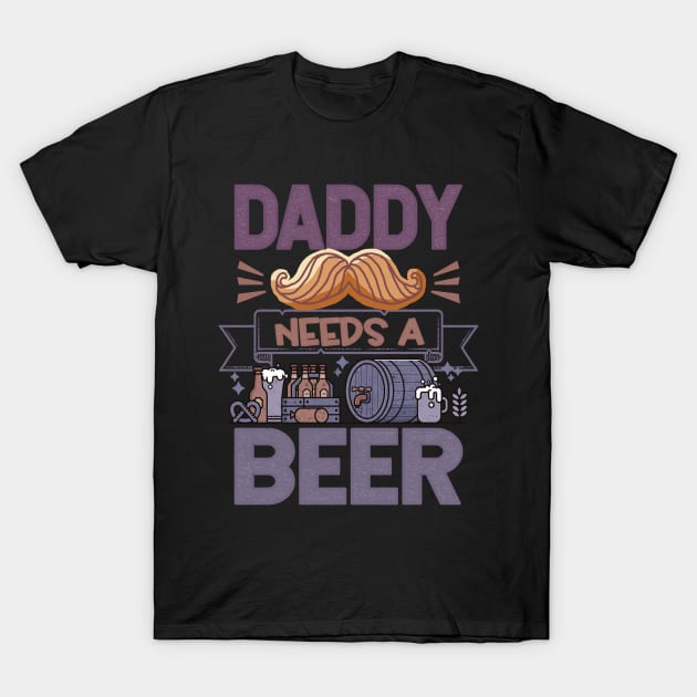 Daddy needs a beer Funny Quote T-Shirt by Vichallan